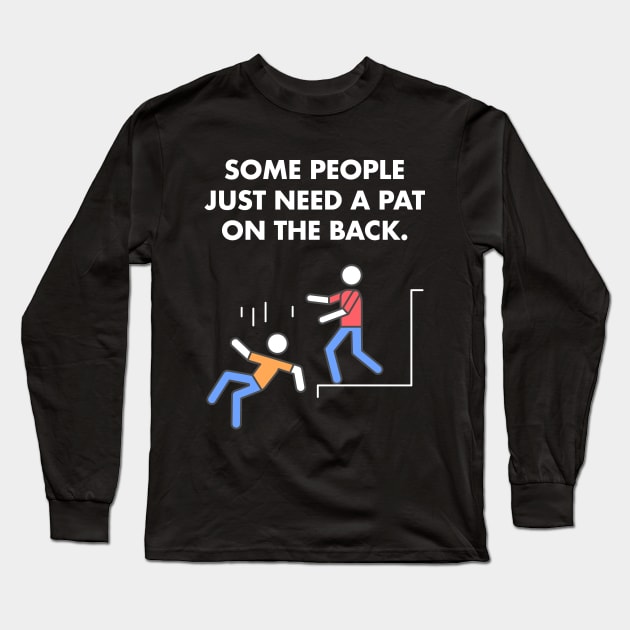 Some People Just Need A Pat On The Back Humor Sarcasm Funny Long Sleeve T-Shirt by Happy Lime